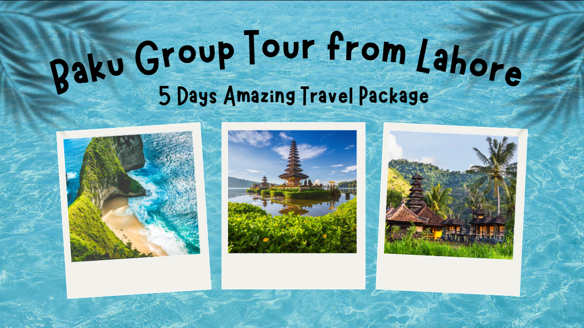 Baku Group Tour from Lahore – 5 Days Amazing Travel Package