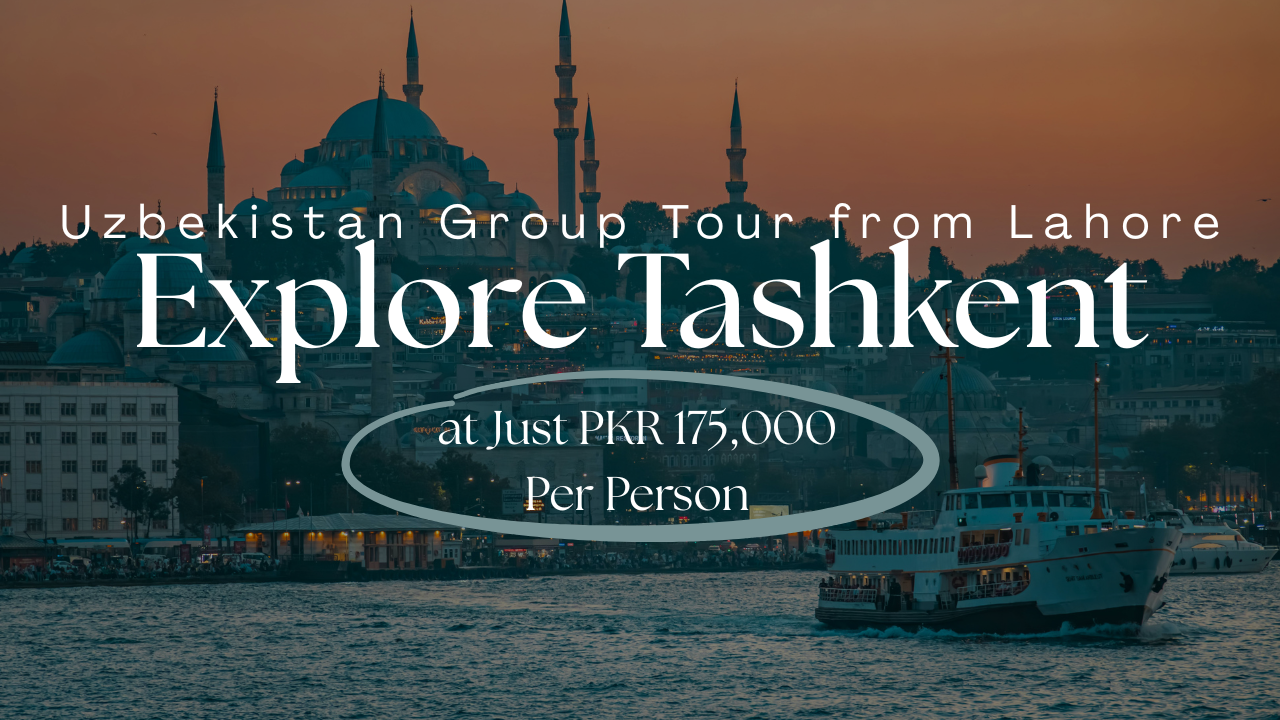 Uzbekistan Group Tour from Lahore – Explore Tashkent at Just PKR 175,000 Per Person
